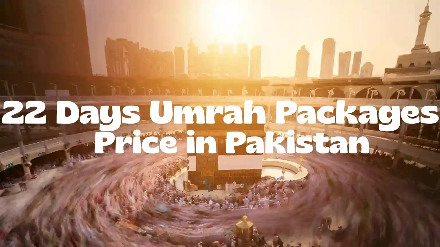 22 Days Umrah Packages Price in Pakistan